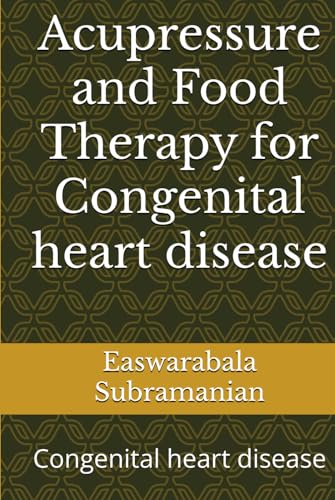 Acupressure and Food Therapy for Congenital heart disease: Congenital heart disease (Common People Medical Books - Part 1, Band 151) von Independently published